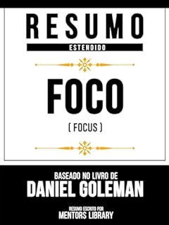 Livro Resumo Estendido - Foco (Focus) - Baseado No Livro De Daniel Goleman