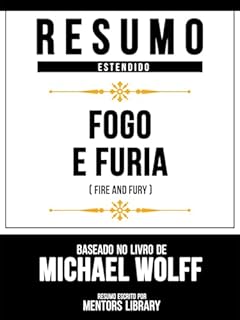 Livro Resumo Estendido - Fogo E Furia (Fire And Fury) - Baseado No Livro De Michael Wolff