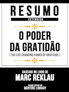 Resumo Estendido - O Poder Da Gratidão (The Life Changing Power Of Gratitude) - Baseado No Livro De Marc Reklau