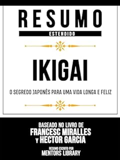 Livro Resumo Estendido - Ikigai - O Segredo Japonês Para Uma Vida Longa E Feliz - Baseado No Livro De Francesc Miralles Y Héctor García