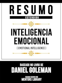 Resumo Estendido - Inteligencia Emocional (Emotional Intelligence) - Baseado No Livro De Daniel Goleman