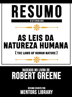 Livro Resumo Estendido: As Leis Da Natureza Humana (The Laws Of Human Nature) - Baseado No Livro De Robert Greene