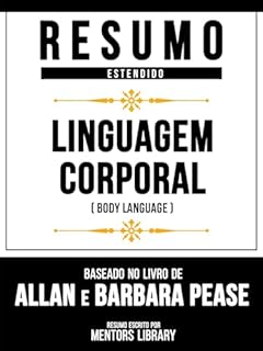 Livro Resumo Estendido - Linguagem Corporal (Body Language) - Baseado No Livro De Allan E Barbara Pease