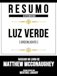 Livro Resumo Estendido - Luz Verde (Greenlights) - Baseado No Livro De Matthew Mcconaughey