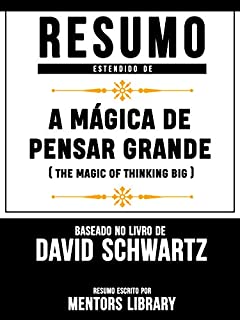 Livro Resumo Estendido: A Mágica De Pensar Grande (The Magic Of Thinking Big): Baseado No Livro De David Joseph Schwartz