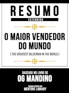 Livro Resumo Estendido - O Maior Vendedor Do Mundo (The Greatest Salseman In The World) - Baseado No Livro De Og Mandino