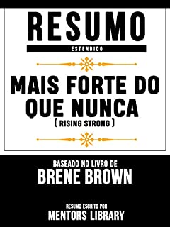 Resumo Estendido: Mais Forte Do Que Nunca (Rising Strong) - Baseado No Livro De Brene Brown