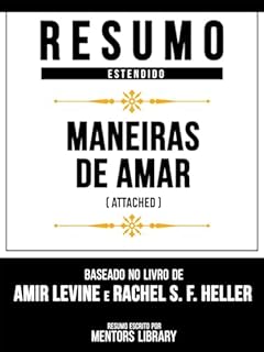 Livro Resumo Estendido - Maneiras De Amar (Attached) - Baseado No Livro De Amir Levine E Rachel S. F. Heller