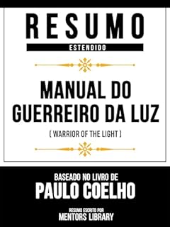 Livro Resumo Estendido - Manual Do Guerreiro Da Luz (Warrior Of The Light) - Baseado No Livro De Paulo Coelho