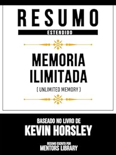 Livro Resumo Estendido - Memória Ilimitada (Unlimited Memory) - Baseado No Livro De Kevin Horsley