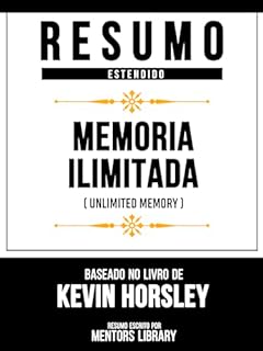 Livro Resumo Estendido - Memória Ilimitada (Unlimited Memory) - Baseado No Livro De Kevin Horsley