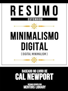 Livro Resumo Estendido - Minimalismo Digital (Digital Minimalism) - Baseado No Livro De Cal Newport