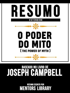 Livro Resumo Estendido: O Poder Do Mito (The Power Of Myth) - Baseado No Livro De Joseph Campbell