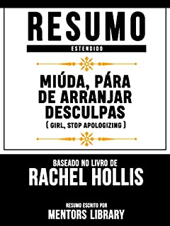 Resumo Estendido: Miúda, Pára De Arranjar Desculpas (Girl Stop Apologizing): Baseado No Livro De Rachel Hollis