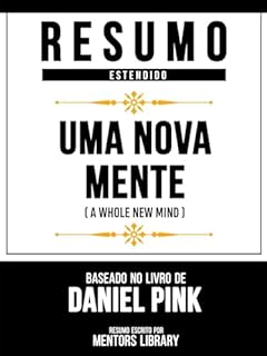 Resumo Estendido - Uma Nova Mente (A Whole New Mind) - Baseado No Livro De Daniel Pink