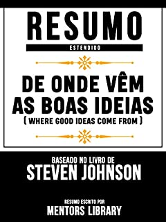 Livro Resumo Estendido: De Onde Vêm As Boas Ideias (Where Good Ideas Come From): Baseado No Livro De Steven Johnson