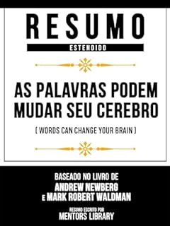 Livro Resumo Estendido - As Palavras Podem Mudar Seu Cérebro (Words Can Change Your Brain) - Baseado No Livro De Andrew Newberg E Mark Robert Waldman