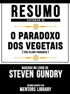 Livro Resumo Estendido De O Paradoxo Dos Vegetais (The Plant Paradox) - Baseado No Livro De Steven Gundry