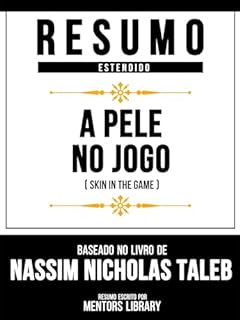 Resumo Estendido - A Pele No Jogo (Skin In The Game) - Baseado No Livro De Nassim Nicholas Taleb