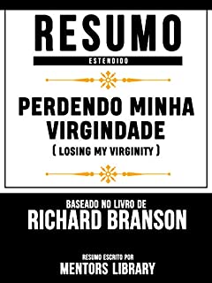 Livro Resumo Estendido: Perdendo Minha Virgindade: (Losing My Virginity) - Baseado No Livro De Richard Branson