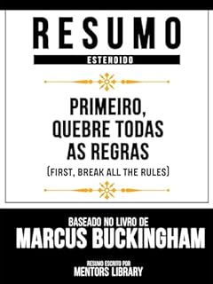 Livro Resumo Estendido - Primeiro, Quebre Todas As Regras (First, Break All The Rules) - Baseado No Livro De Marcus Buckingham