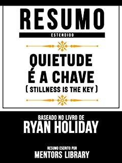 Resumo Estendido: Quietude É A Chave (Stillness Is The Key) - Baseado No Livro De Ryan Holiday