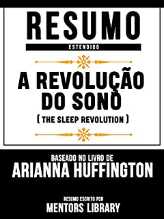 Livro Resumo Estendido: A Revolução Do Sono (The Sleep Revolution) - Baseado No Livro De Arianna Huffington