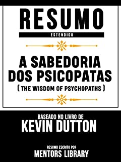 Livro Resumo Estendido: A Sabedoria Dos Psicopatas (The Wisdom Of Psychopaths) - Baseado No Livro De Kevin Dutton