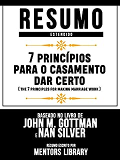 Livro Resumo Estendido: Sete Princípios Para O Casamento Dar Certo (The Seven Principles For Making Marriage Work): Baseado No Livro De John M. Gottman E Nan Silver