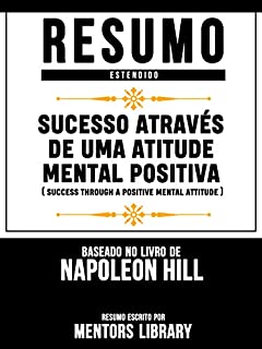 Livro Resumo Estendido: Sucesso Através De Uma Atitude Mental Positiva (Success Through A Positive Mental Attitude) - Baseado No Livro De Napoleon Hill