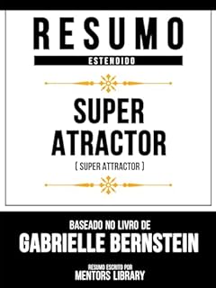 Livro Resumo Estendido - Super Atractor (Super Attractor) - Baseado No Livro De Dan Harris