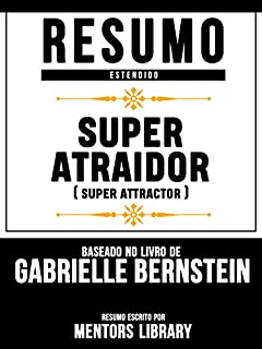 Livro Resumo Estendido: Super Atraidor (Super Attractor) - Baseado No Livro De Gabrielle Bernstein