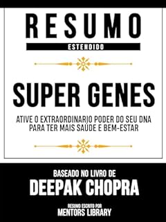 Livro Resumo Estendido - Super Genes - Ative O Extraordinário Poder Do Seu Dna Para Ter Mais Saúde E Bem-Estar - Baseado No Livro De Deepak Chopra