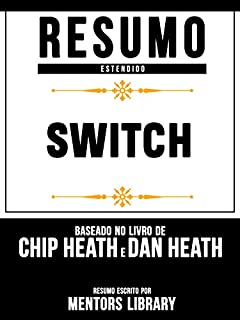 Livro Resumo Estendido: Switch - Baseado No Livro De Chip Heath E Dan Heath