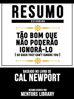 Livro Resumo Estendido: Tão Bom Que Não Poderão Ignorá-Lo (So Good They Cant Ignore You): Baseado No Livro De Cal Newport