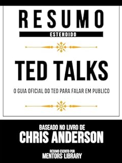 Livro Resumo Estendido - Ted Talks - O Guia Oficial Do Ted Para Falar Em Público -Baseado No Livro De Chris Anderson