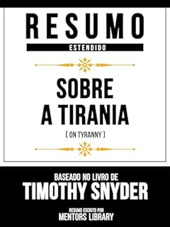 Livro Resumo Estendido - Sobre A Tirania (On Tyranny) - Baseado No Livro De Timothy Snyder