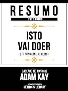 Livro Resumo Estendido - Isto Vai Doer (This Is Going To Hurt) - Baseado No Livro De Adam Kay