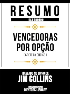 Livro Resumo Estendido - Vencedoras Por Opção (Great By Choice) - Baseado No Livro De Jim Collins