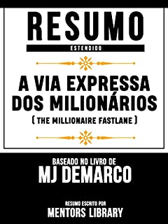 Resumo Estendido: A Via Expressa Dos Milionários (The Millionaire Fastlane): Baseado No Livro De MJ Demarco