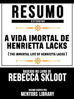 Livro Resumo Estendido: A Vida Imortal De Henrietta Lacks (The Inmortal Life Of Henrietta Lacks) - Baseado No Livro De Rebecca Skloot