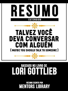 Livro Resumo Estendido: Talvez Você Deva Conversar Com Alguém (Maybe You Should Talk To Someone): Baseado No Livro De Lori Gottlieb