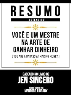 Livro Resumo Estendido - Você É Um Mestre Na Arte De Ganhar Dinheiro (You Are A Badass At Making Money) - Baseado No Livro De Jen Sincero