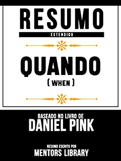 Livro Resumo Estendido: Quando (When) - Baseado No Livro De Daniel H. Pink