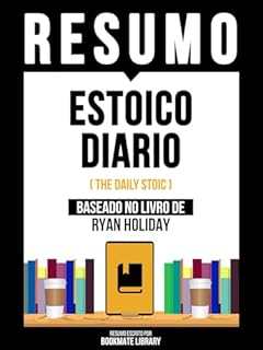 Livro Resumo - Estoico Diário (The Daily Stoic) - Baseado No Livro De Ryan Holiday