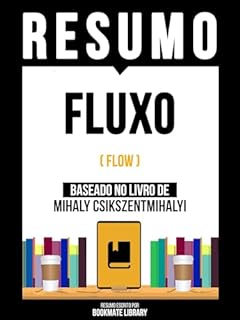 Livro Resumo - Fluxo (Flow) - Baseado No Livro De Mihaly Csikszentmihalyi