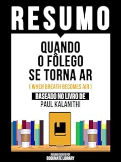 Livro Resumo - Quando O Fôlego Se Torna Ar (When Breath Becomes Air) - Baseado No Livro De Paul Kalanithi