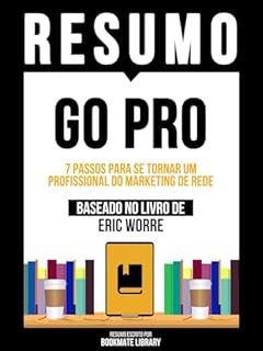 Livro Resumo - Go Pro - 7 Passos Para Se Tornar Um Profissional Do Marketing De Rede - Baseado No Livro De Eric Worre