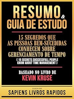 Livro Resumo & Guia De Estudo - 15 Segredos Que As Pessoas Bem-Sucedidas Conhecem Sobre Gerenciamento De Tempo (15 Secrets Successfull People Know About Time Management) - Baseado No Livro De Kevin Kruse