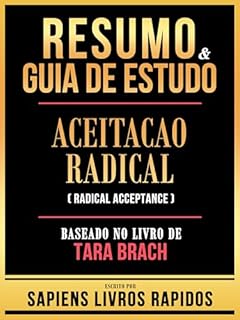 Livro Resumo & Guia De Estudo - Aceitacao Radical (Radical Acceptance) - Baseado No Livro De Tara Brach